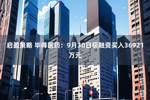 启盈策略 毕得医药：9月30日获融资买入36921万元