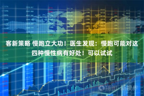 客新策略 慢跑立大功！医生发现：慢跑可能对这四种慢性病有好处！可以试试